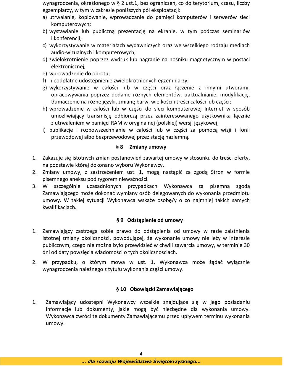 komputerowych; b) wystawianie lub publiczną prezentację na ekranie, w tym podczas seminariów i konferencji; c) wykorzystywanie w materiałach wydawniczych oraz we wszelkiego rodzaju mediach