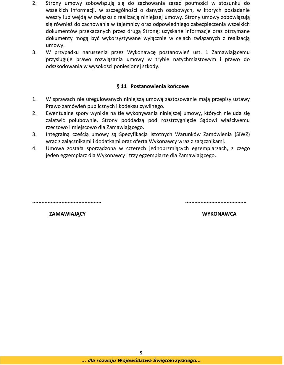 Strony umowy zobowiązują się również do zachowania w tajemnicy oraz odpowiedniego zabezpieczenia wszelkich dokumentów przekazanych przez drugą Stronę; uzyskane informacje oraz otrzymane dokumenty