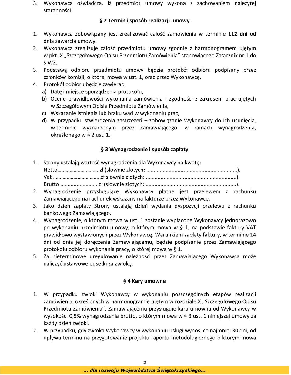 X Szczegółowego Opisu Przedmiotu Zamówienia stanowiącego Załącznik nr 1 do SIWZ. 3. Podstawą odbioru przedmiotu umowy będzie protokół odbioru podpisany przez członków komisji, o której mowa w ust.