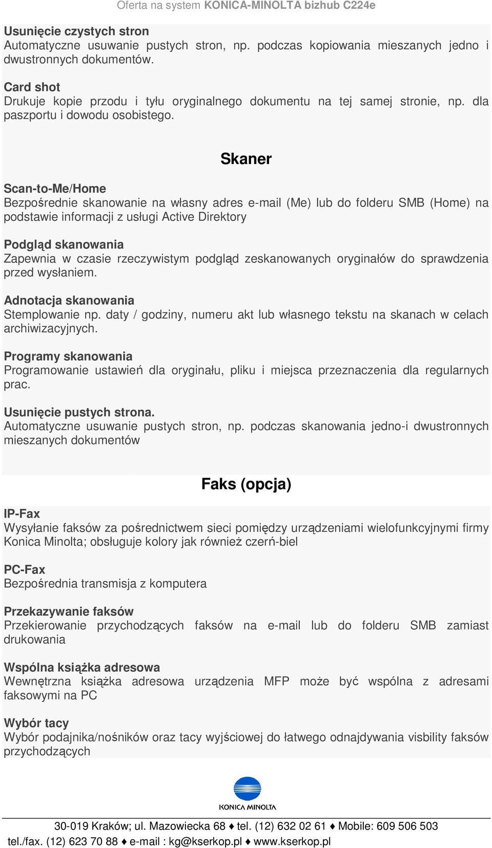 Skaner Scan-to-Me/Home Bezpośrednie skanowanie na własny adres e-mail (Me) lub do folderu SMB (Home) na podstawie informacji z usługi Active Direktory Podgląd skanowania Zapewnia w czasie