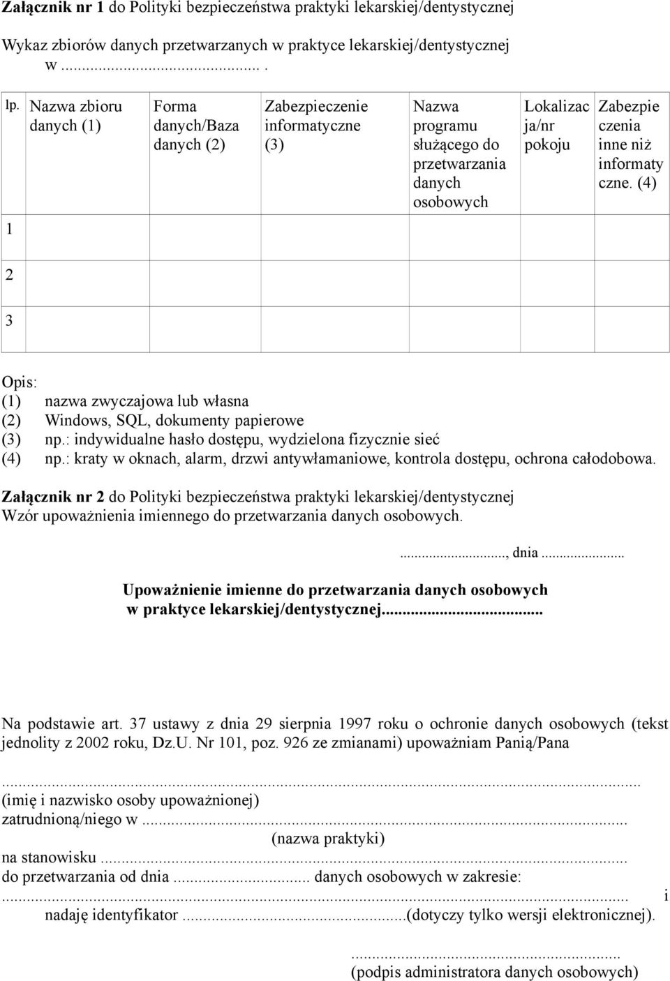 informaty czne. (4) 1 2 3 Opis: (1) nazwa zwyczajowa lub własna (2) Windows, SQL, dokumenty papierowe (3) np.: indywidualne hasło dostępu, wydzielona fizycznie sieć (4) np.