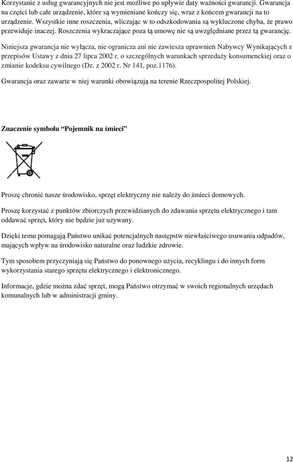Wszystkie inne roszczenia, wliczając w to odszkodowania są wykluczone chyba, że prawo przewiduje inaczej. Roszczenia wykraczające poza tą umowę nie są uwzględniane przez tą gwarancję.