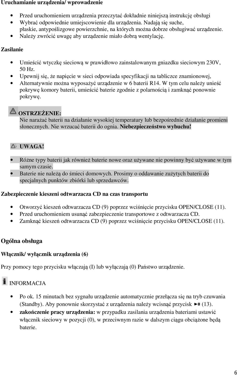 Zasilanie Umieścić wtyczkę ę sieciową w prawidłowo zainstalowanym gniazdku sieciowym 230V, 50 Hz.