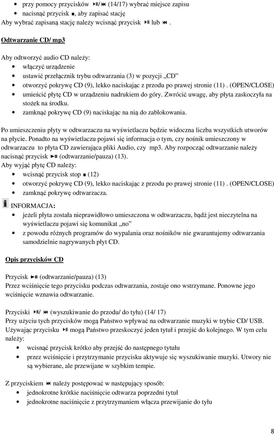 (11). (OPEN/CLOSE) umieścić płytę CD w urządzeniu nadrukiem do góry. Zwrócić uwagę, aby płyta zaskoczyła na stożek na środku. zamknąć pokrywę ę CD (9) naciskając na nią do zablokowania.