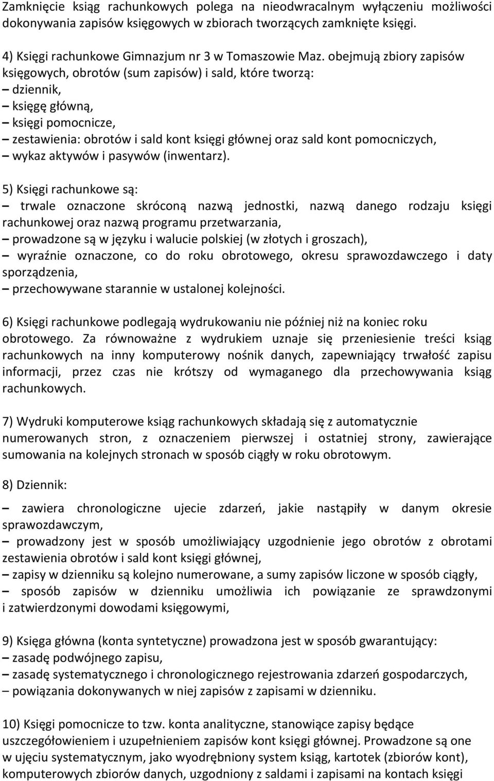 obejmują zbiory zapisów księgowych, obrotów (sum zapisów) i sald, które tworzą: dziennik, księgę główną, księgi pomocnicze, zestawienia: obrotów i sald kont księgi głównej oraz sald kont