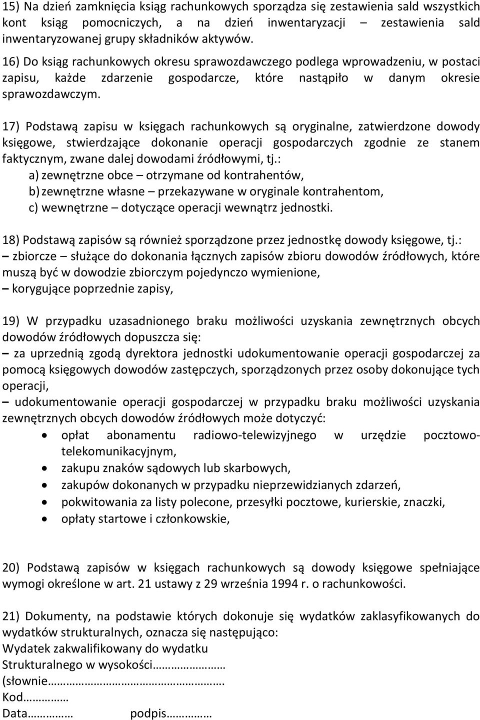 17) Podstawą zapisu w księgach rachunkowych są oryginalne, zatwierdzone dowody księgowe, stwierdzające dokonanie operacji gospodarczych zgodnie ze stanem faktycznym, zwane dalej dowodami źródłowymi,