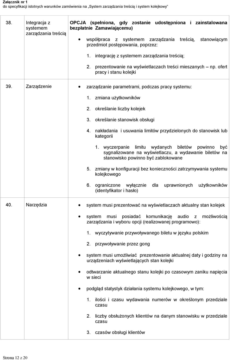 Zarządzenie zarządzanie parametrami, podczas pracy systemu: 1. zmiana użytkowników 2. określanie liczby kolejek 3. określanie stanowisk obsługi 4.