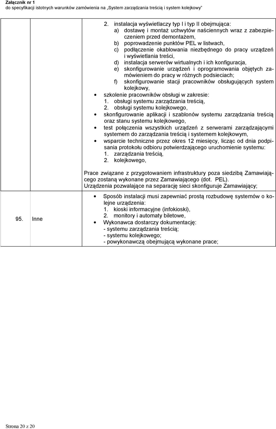 różnych podsieciach; f) skonfigurowanie stacji pracowników obsługujących system kolejkowy, szkolenie pracowników obsługi w zakresie: 1. obsługi systemu zarządzania treścią, 2.
