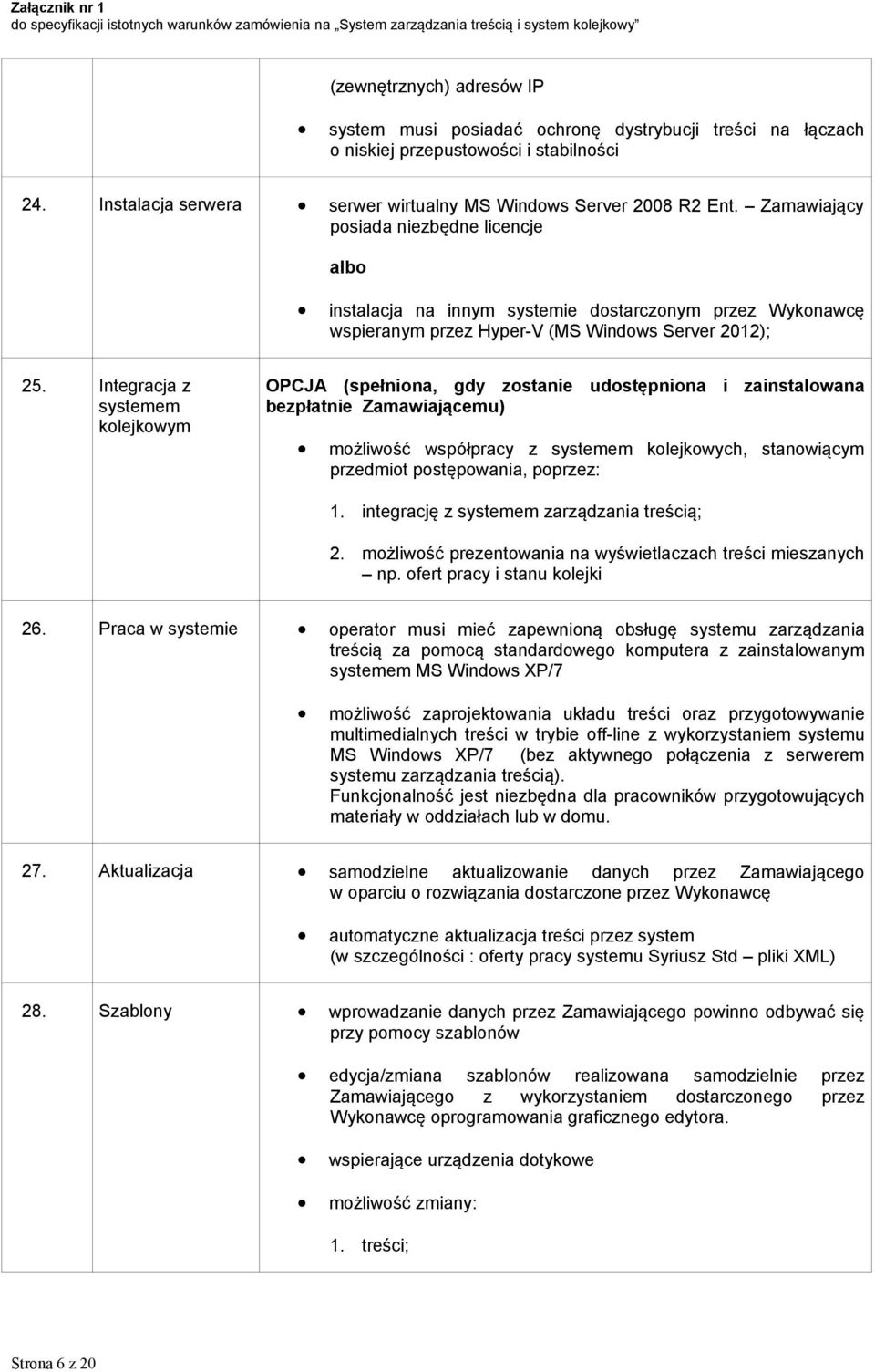 Integracja z systemem kolejkowym OPCJA (spełniona, gdy zostanie udostępniona i zainstalowana bezpłatnie Zamawiającemu) możliwość współpracy z systemem kolejkowych, stanowiącym przedmiot postępowania,