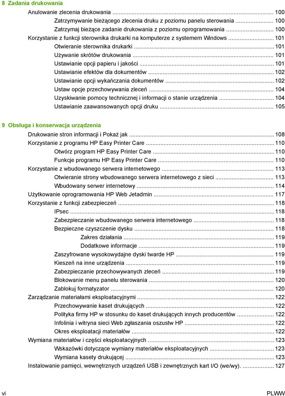.. 101 Ustawianie efektów dla dokumentów... 102 Ustawianie opcji wykańczania dokumentów... 102 Ustaw opcje przechowywania zleceń... 104 Uzyskiwanie pomocy technicznej i informacji o stanie urządzenia.