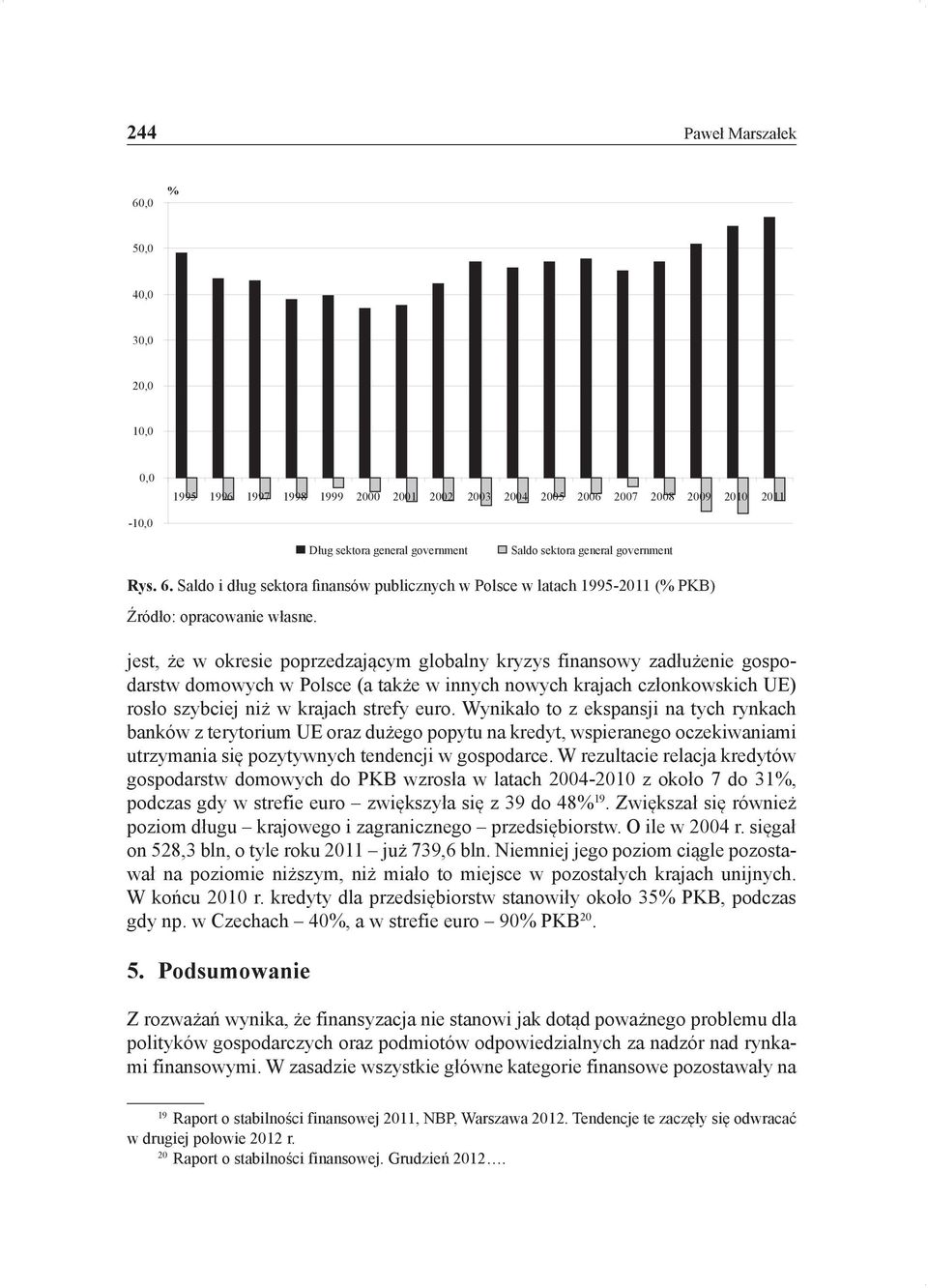 jest, że w okresie poprzedzającym globalny kryzys finansowy zadłużenie gospodarstw domowych w Polsce (a także w innych nowych krajach członkowskich UE) rosło szybciej niż w krajach strefy euro.