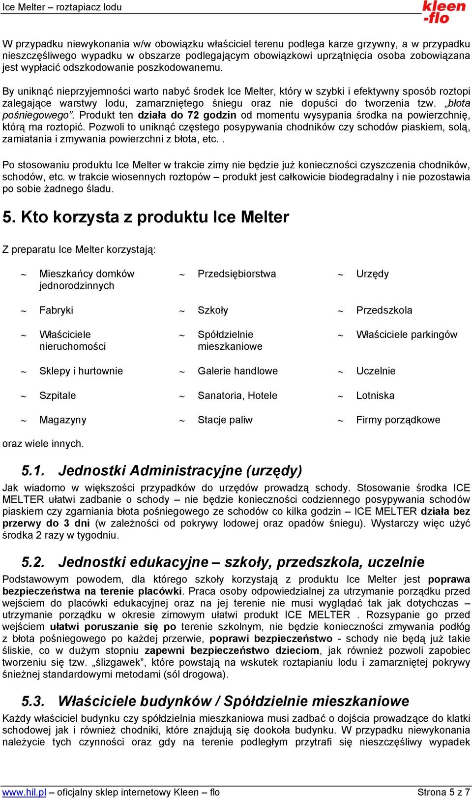 By uniknąć nieprzyjemności warto nabyć środek Ice Melter, który w szybki i efektywny sposób roztopi zalegające warstwy lodu, zamarzniętego śniegu oraz nie dopuści do tworzenia tzw. błota pośniegowego.