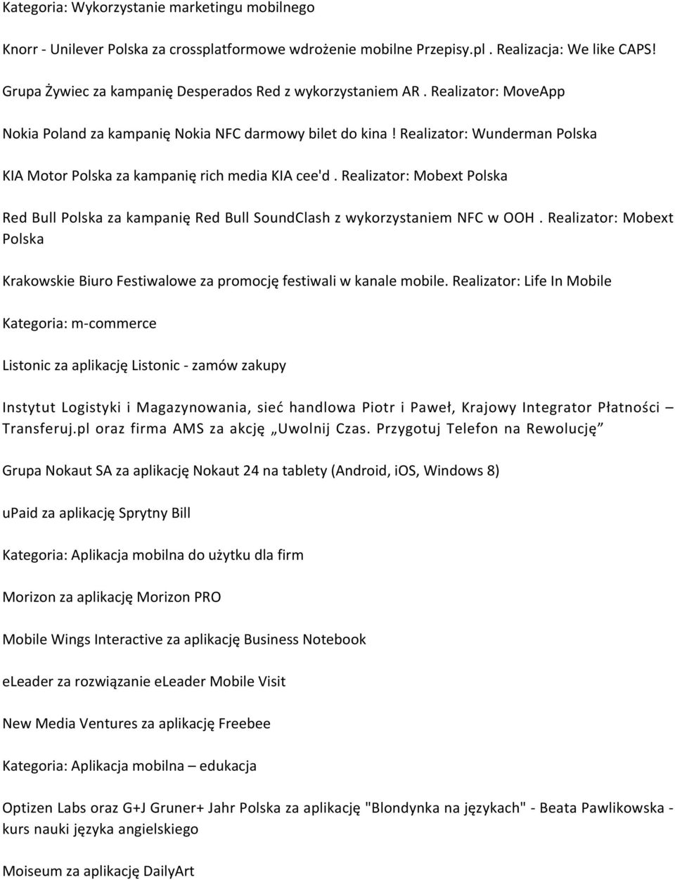 Realizator: Wunderman Polska KIA Motor Polska za kampanię rich media KIA cee'd. Realizator: Mobext Polska Red Bull Polska za kampanię Red Bull SoundClash z wykorzystaniem NFC w OOH.
