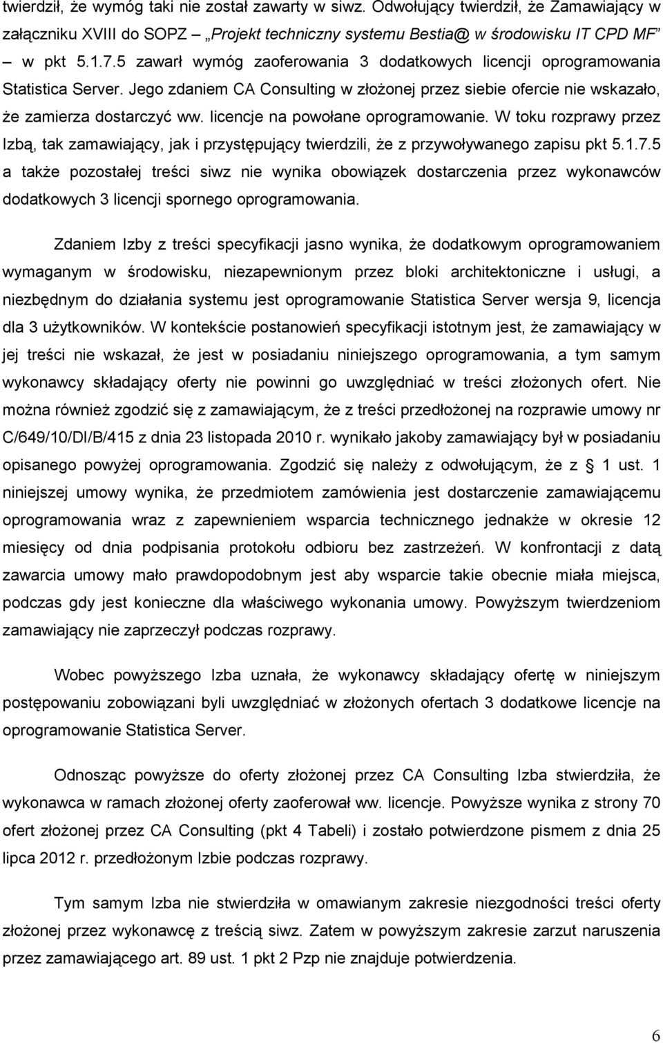 licencje na powołane oprogramowanie. W toku rozprawy przez Izbą, tak zamawiający, jak i przystępujący twierdzili, Ŝe z przywoływanego zapisu pkt 5.1.7.