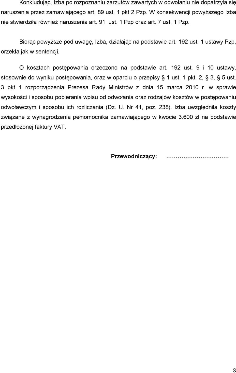 1 ustawy Pzp, orzekła jak w sentencji. O kosztach postępowania orzeczono na podstawie art. 192 ust. 9 i 10 ustawy, stosownie do wyniku postępowania, oraz w oparciu o przepisy 1 ust. 1 pkt.
