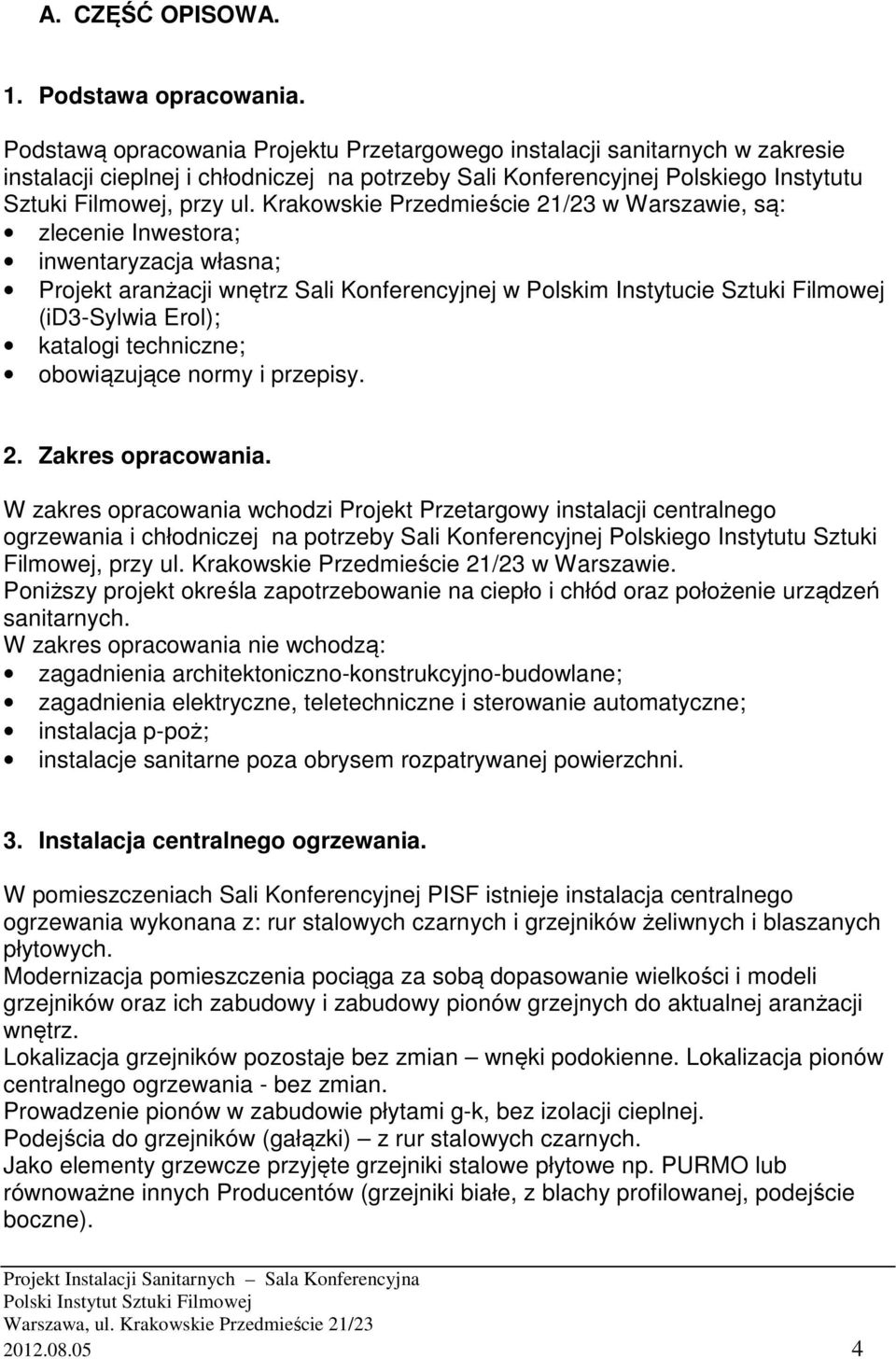 Krakowskie Przedmieście 21/23 w Warszawie, są: zlecenie Inwestora; inwentaryzacja własna; Projekt aranżacji wnętrz Sali Konferencyjnej w Polskim Instytucie Sztuki Filmowej (id3-sylwia Erol); katalogi