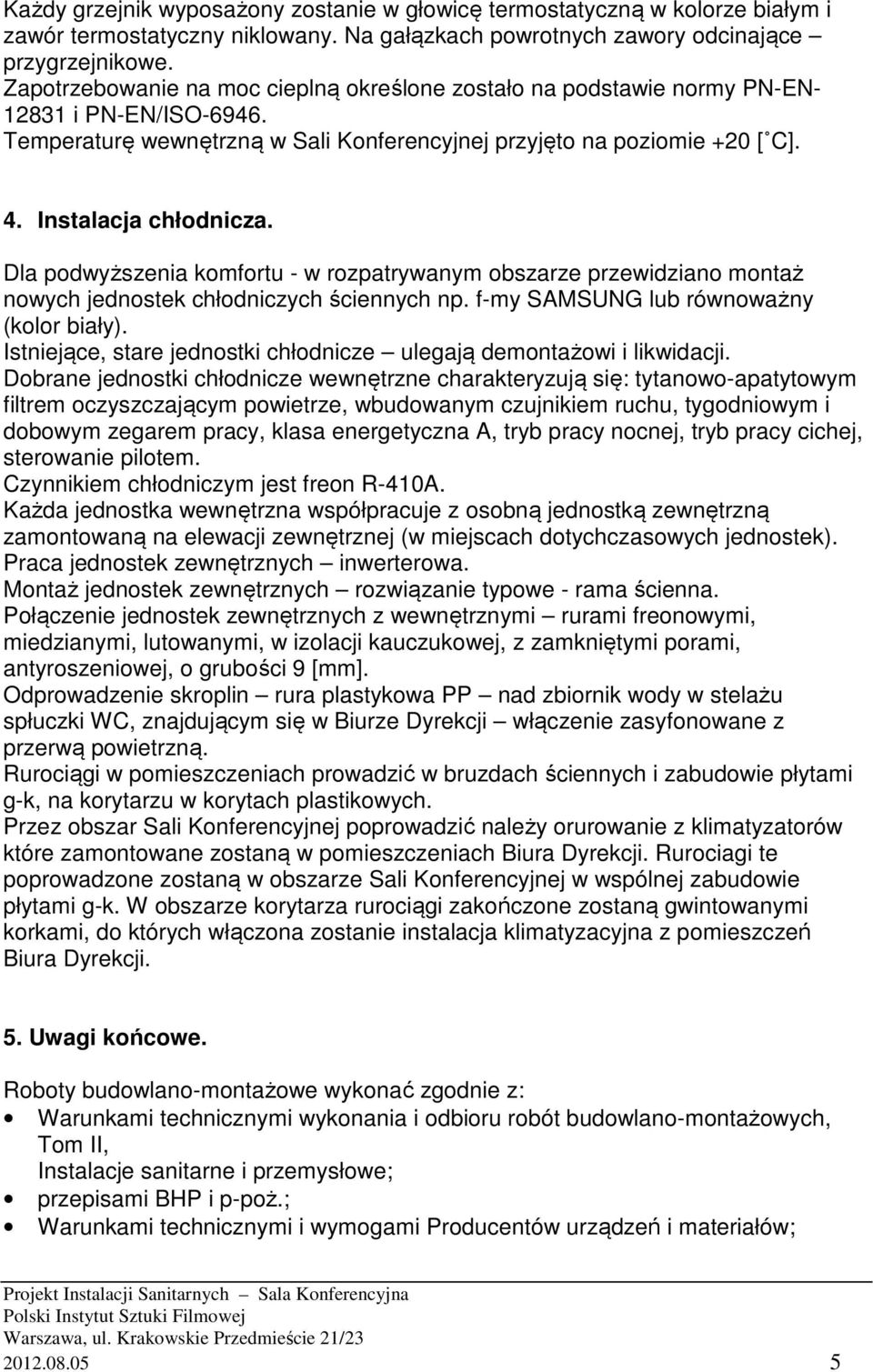 Dla podwyższenia komfortu - w rozpatrywanym obszarze przewidziano montaż nowych jednostek chłodniczych ściennych np. f-my SAMSUNG lub równoważny (kolor biały).