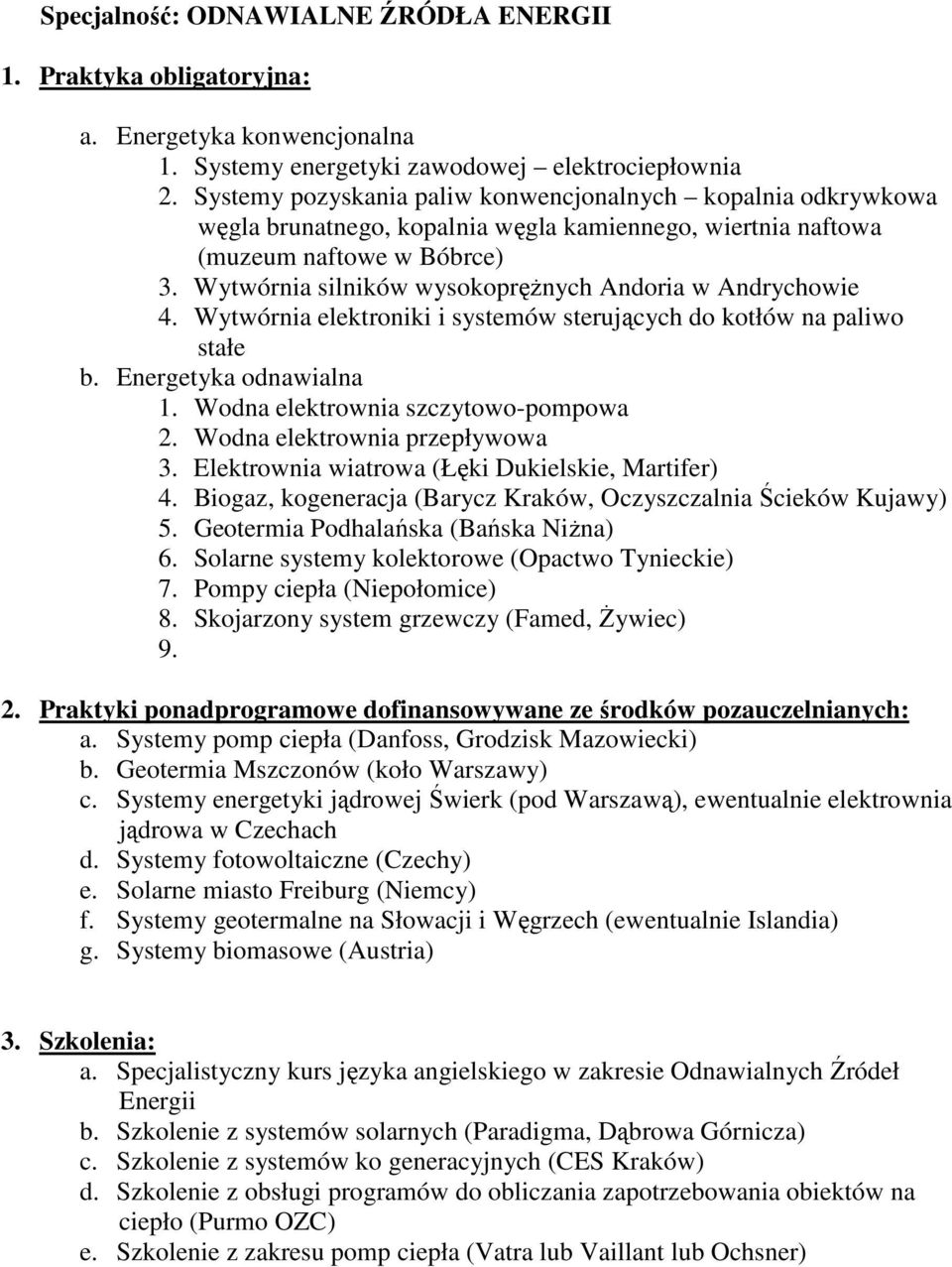 Wytwórnia silników wysokoprężnych Andoria w Andrychowie 4. Wytwórnia elektroniki i systemów sterujących do kotłów na paliwo stałe b. Energetyka odnawialna 1. Wodna elektrownia szczytowo-pompowa 2.