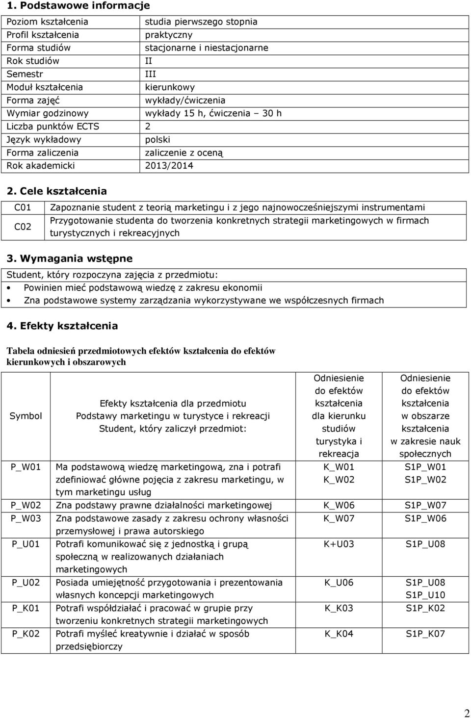 Cele C01 C0 Zapoznanie student z teorią i z jego najnowocześniejszymi instrumentami Przygotowanie studenta do tworzenia konkretnych strategii marketingowych w firmach turystycznych i rekreacyjnych 3.