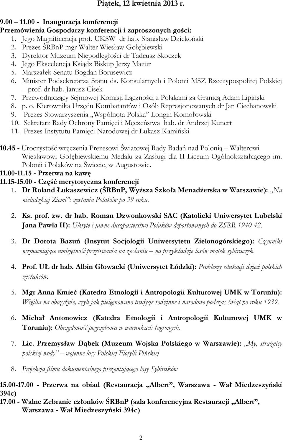Minister Podsekretarza Stanu ds. Konsularnych i Polonii MSZ Rzeczypospolitej Polskiej prof. dr hab. Janusz Cisek 7. Przewodniczący Sejmowej Komisji Łączności z Polakami za Granicą Adam Lipiński 8. p. o.