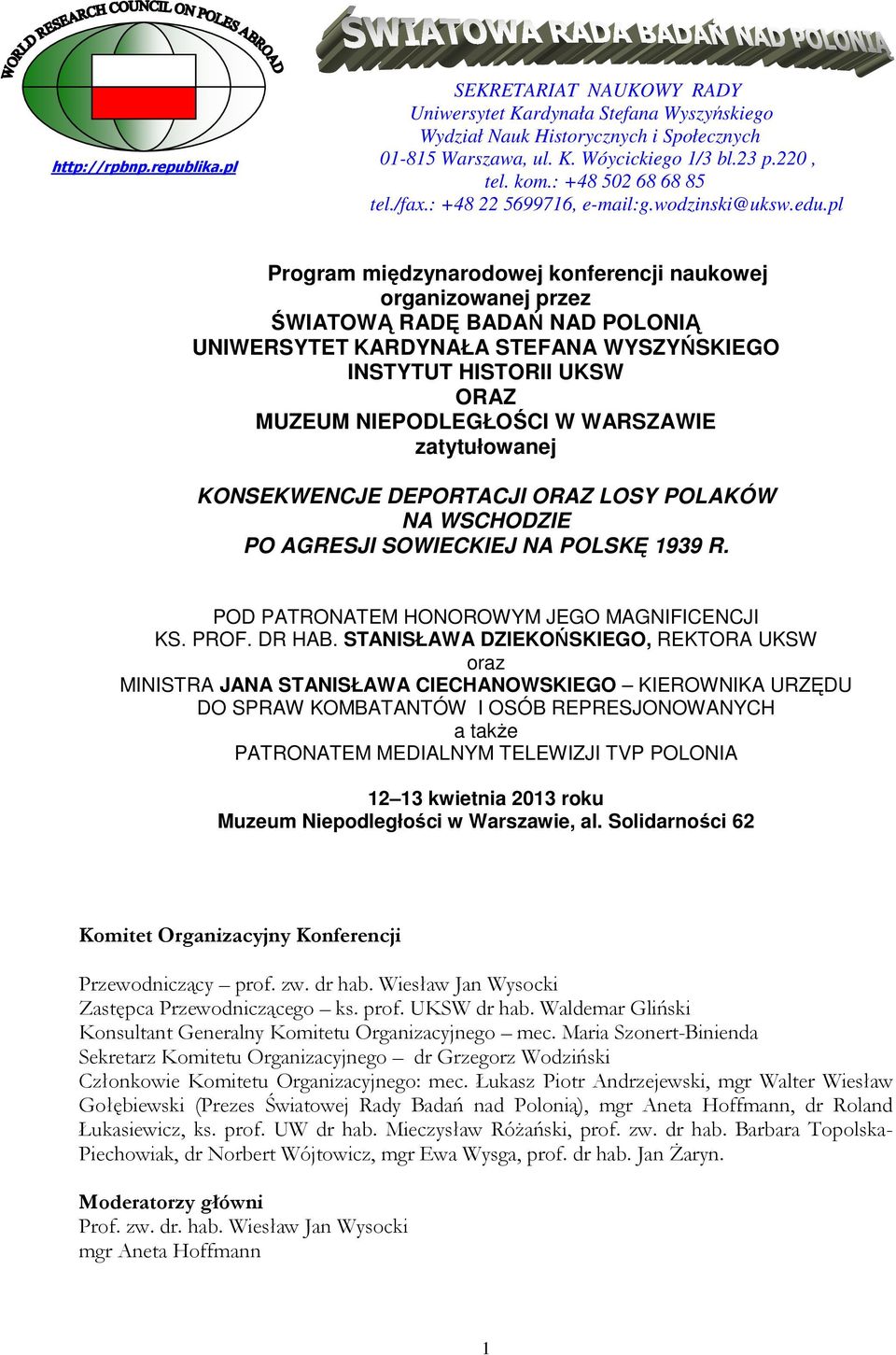 pl Program międzynarodowej konferencji naukowej organizowanej przez ŚWIATOWĄ RADĘ BADAŃ NAD POLONIĄ UNIWERSYTET KARDYNAŁA STEFANA WYSZYŃSKIEGO INSTYTUT HISTORII UKSW ORAZ MUZEUM NIEPODLEGŁOŚCI W