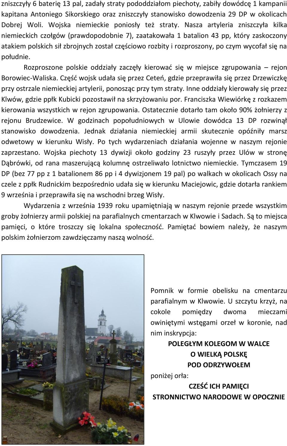 Nasza artyleria zniszczyła kilka niemieckich czołgów (prawdopodobnie 7), zaatakowała 1 batalion 43 pp, który zaskoczony atakiem polskich sił zbrojnych został częściowo rozbity i rozproszony, po czym