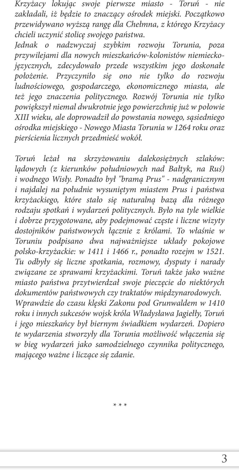 Jednak o nadzwyczaj szybkim rozwoju Torunia, poza przywilejami dla nowych mieszkańców-kolonistów niemieckojęzycznych, zdecydowało przede wszystkim jego doskonałe położenie.