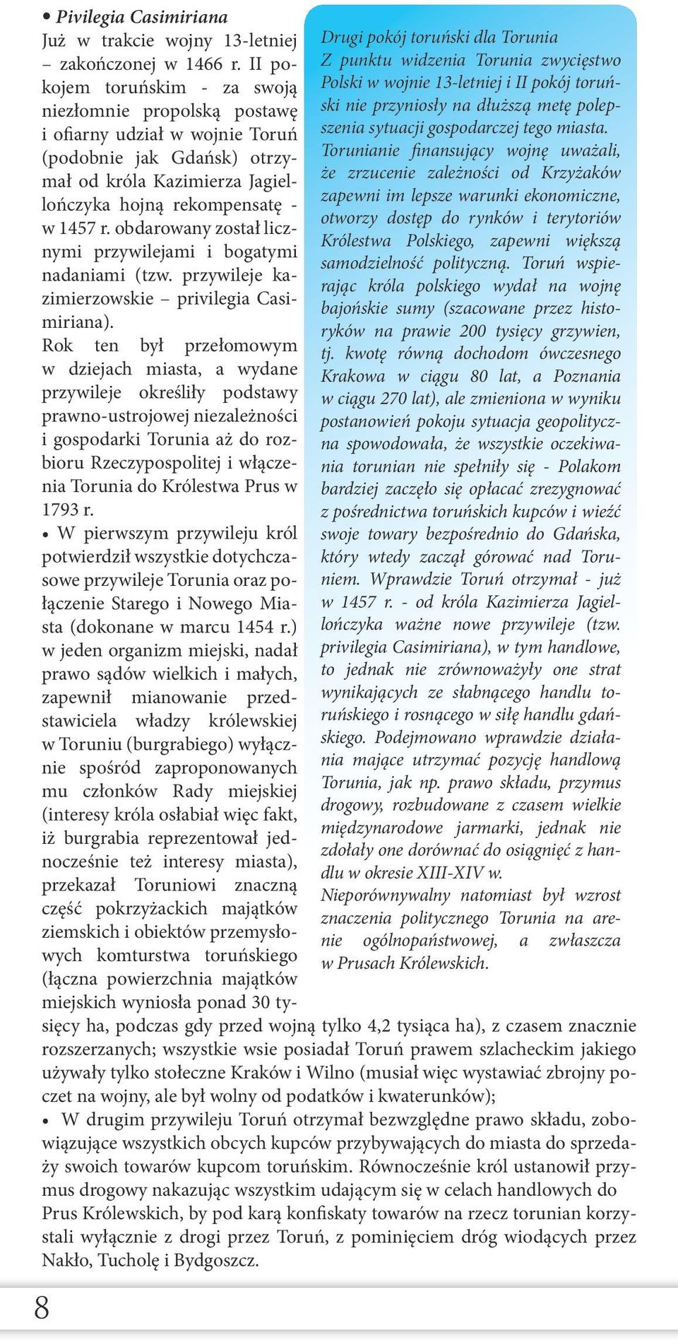 samodzielność polityczną. Toruń wspierając króla polskiego wydał na wojnę bajońskie sumy (szacowane przez historyków na prawie 200 tysięcy grzywien, tj.