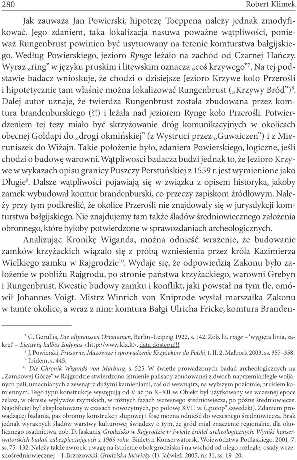 Według Powierskiego, jezioro Rynge leżało na zachód od Czarnej Hańczy. Wyraz ring w języku pruskim i litewskim oznacza coś krzywego 7.