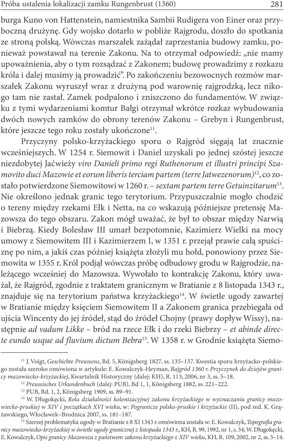 Na to otrzymał odpowiedź: nie mamy upoważnienia, aby o tym rozsądzać z Zakonem; budowę prowadzimy z rozkazu króla i dalej musimy ją prowadzić.
