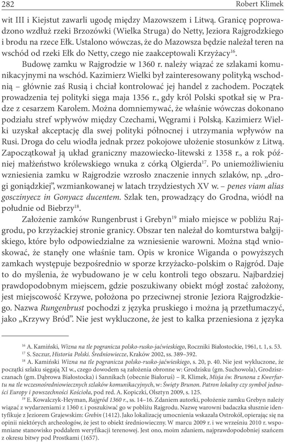 należy wiązać ze szlakami komunikacyjnymi na wschód. Kazimierz Wielki był zainteresowany polityką wschodnią głównie zaś Rusią i chciał kontrolować jej handel z zachodem.