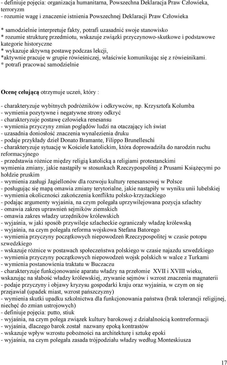 pracuje w grupie rówieśniczej, właściwie komunikując się z rówieśnikami. * potrafi pracować samodzielnie Ocenę celującą otrzymuje uczeń, który : - charakteryzuje wybitnych podróżników i odkrywców, np.