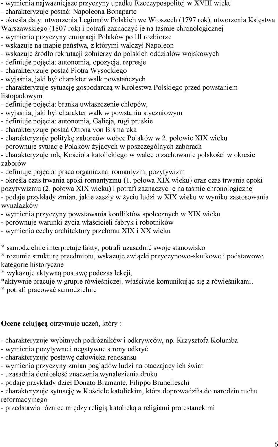 rekrutacji żołnierzy do polskich oddziałów wojskowych - definiuje pojęcia: autonomia, opozycja, represje - charakteryzuje postać Piotra Wysockiego - wyjaśnia, jaki był charakter walk powstańczych -