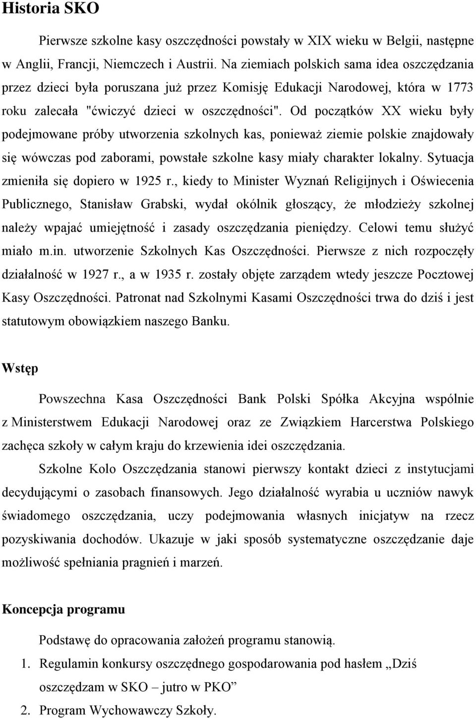 Od początków XX wieku były podejmowane próby utworzenia szkolnych kas, ponieważ ziemie polskie znajdowały się wówczas pod zaborami, powstałe szkolne kasy miały charakter lokalny.