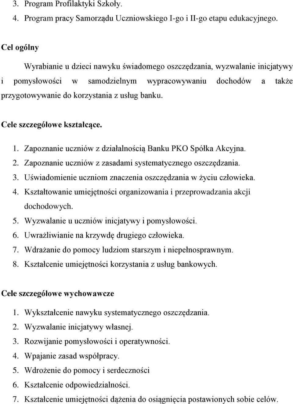 Cele szczegółowe kształcące. 1. Zapoznanie uczniów z działalnością Banku PKO Spółka Akcyjna. 2. Zapoznanie uczniów z zasadami systematycznego oszczędzania. 3.