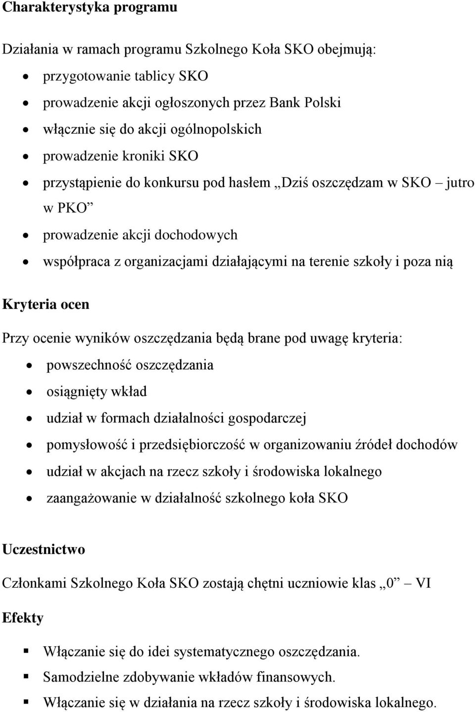 Kryteria ocen Przy ocenie wyników oszczędzania będą brane pod uwagę kryteria: powszechność oszczędzania osiągnięty wkład udział w formach działalności gospodarczej pomysłowość i przedsiębiorczość w