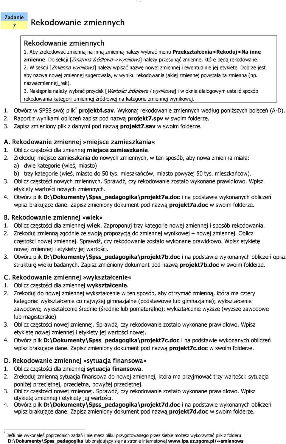 Dobrze jest aby nazwa nowej zmiennej sugerowała, w wyniku rekodowania jakiej zmiennej powstała ta zmienna (np. nazwazmiennej_rek). 3.
