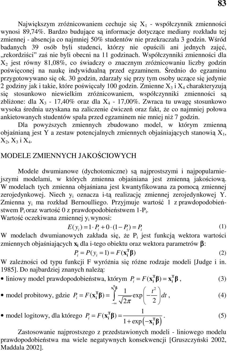 Współczyk zmeośc dla X jest rówy 8,08%, co śwadczy o zaczym zróŝcowau lczby godz pośwęcoej a aukę dywdualą przed egzamem. Średo do egzamu przygotowywao sę ok.