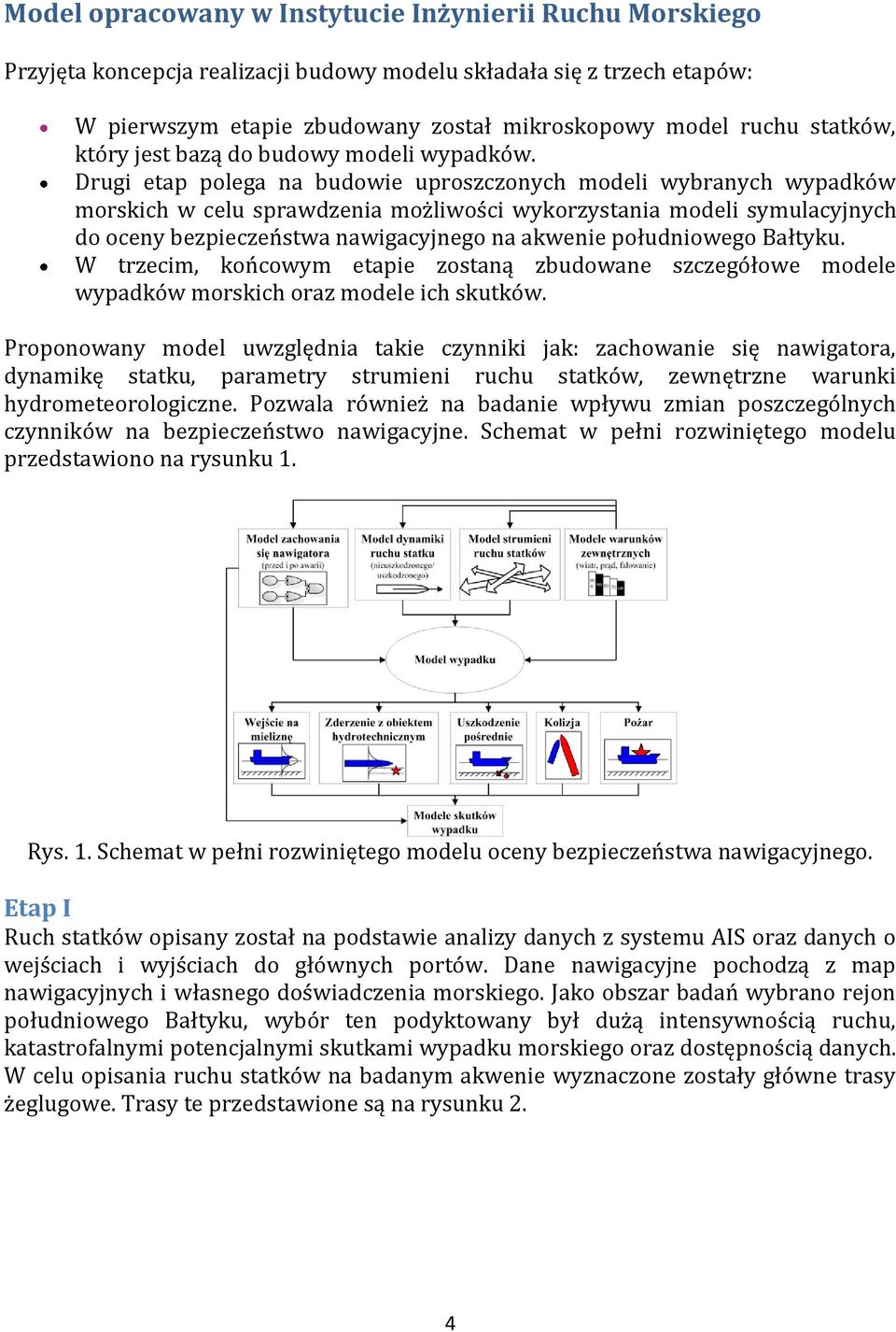 Drugi etap polega na budowie uproszczonych modeli wybranych wypadków morskich w celu sprawdzenia możliwości wykorzystania modeli symulacyjnych do oceny bezpieczeństwa nawigacyjnego na akwenie