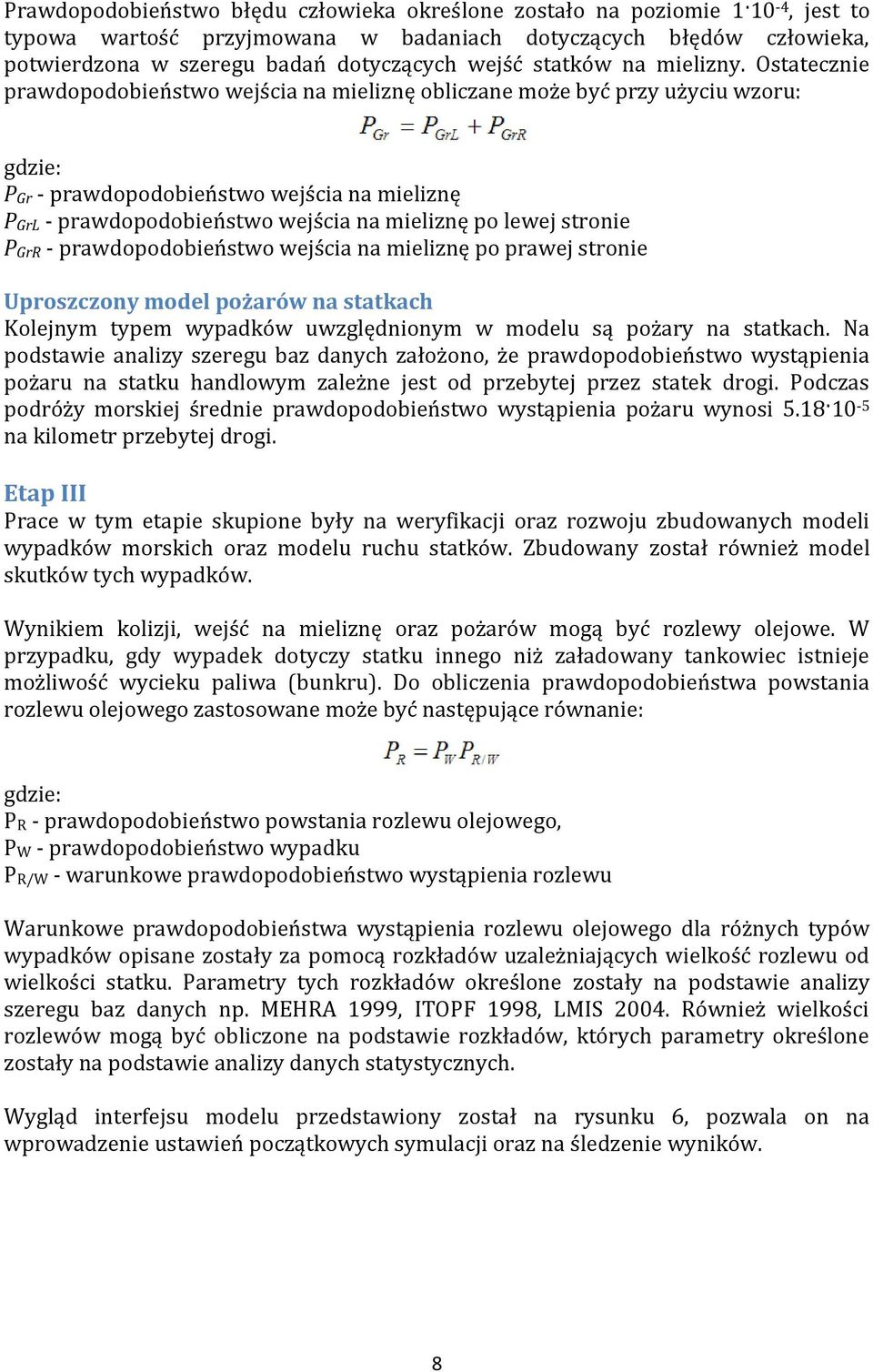 Ostatecznie prawdopodobieństwo wejścia na mieliznę obliczane może być przy użyciu wzoru: PGr - prawdopodobieństwo wejścia na mieliznę PGrL - prawdopodobieństwo wejścia na mieliznę po lewej stronie