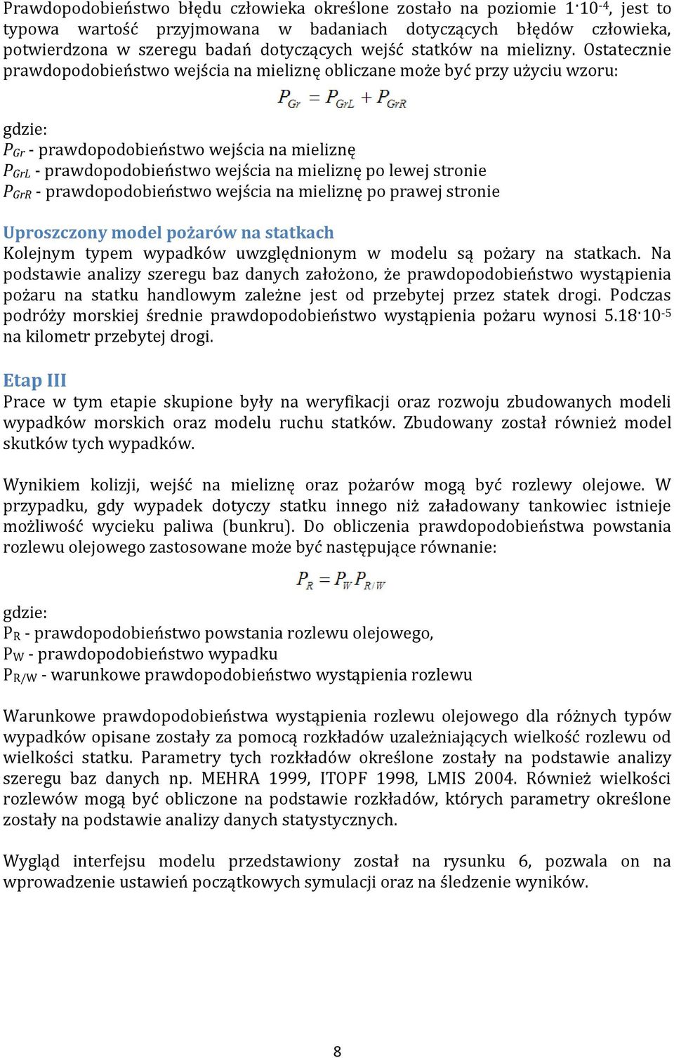 Ostatecznie prawdopodobieństwo wejścia na mieliznę obliczane może być przy użyciu wzoru: PGr - prawdopodobieństwo wejścia na mieliznę PGrL - prawdopodobieństwo wejścia na mieliznę po lewej stronie