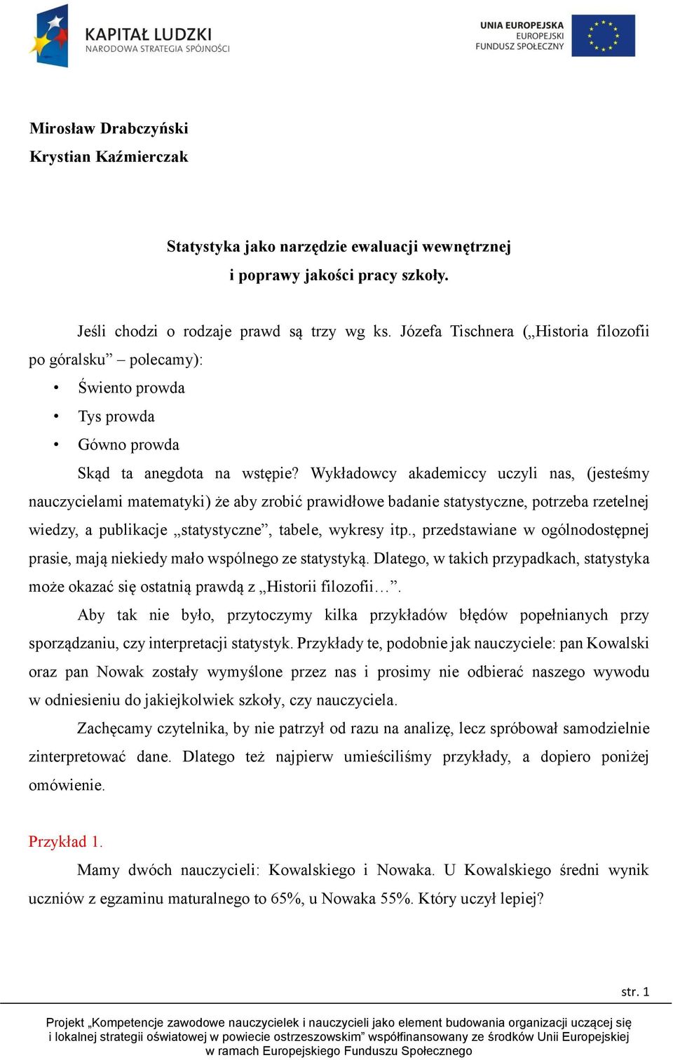 Wykładowcy akademiccy uczyli nas, (jesteśmy nauczycielami matematyki) że aby zrobić prawidłowe badanie statystyczne, potrzeba rzetelnej wiedzy, a publikacje statystyczne, tabele, wykresy itp.