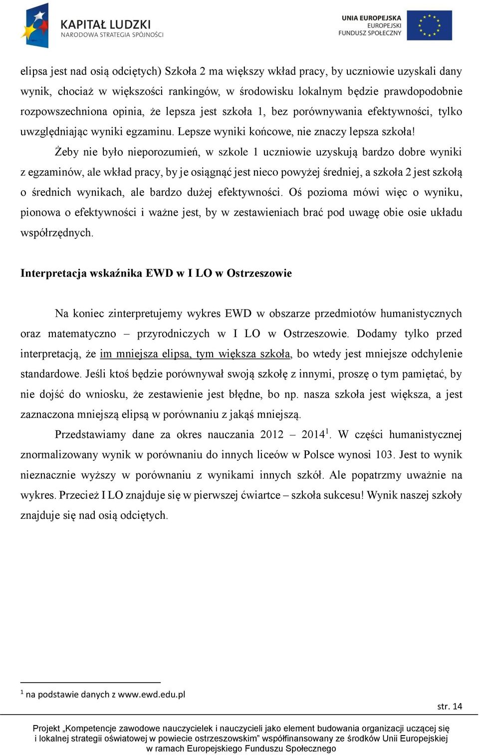 Żeby nie było nieporozumień, w szkole 1 uczniowie uzyskują bardzo dobre wyniki z egzaminów, ale wkład pracy, by je osiągnąć jest nieco powyżej średniej, a szkoła 2 jest szkołą o średnich wynikach,