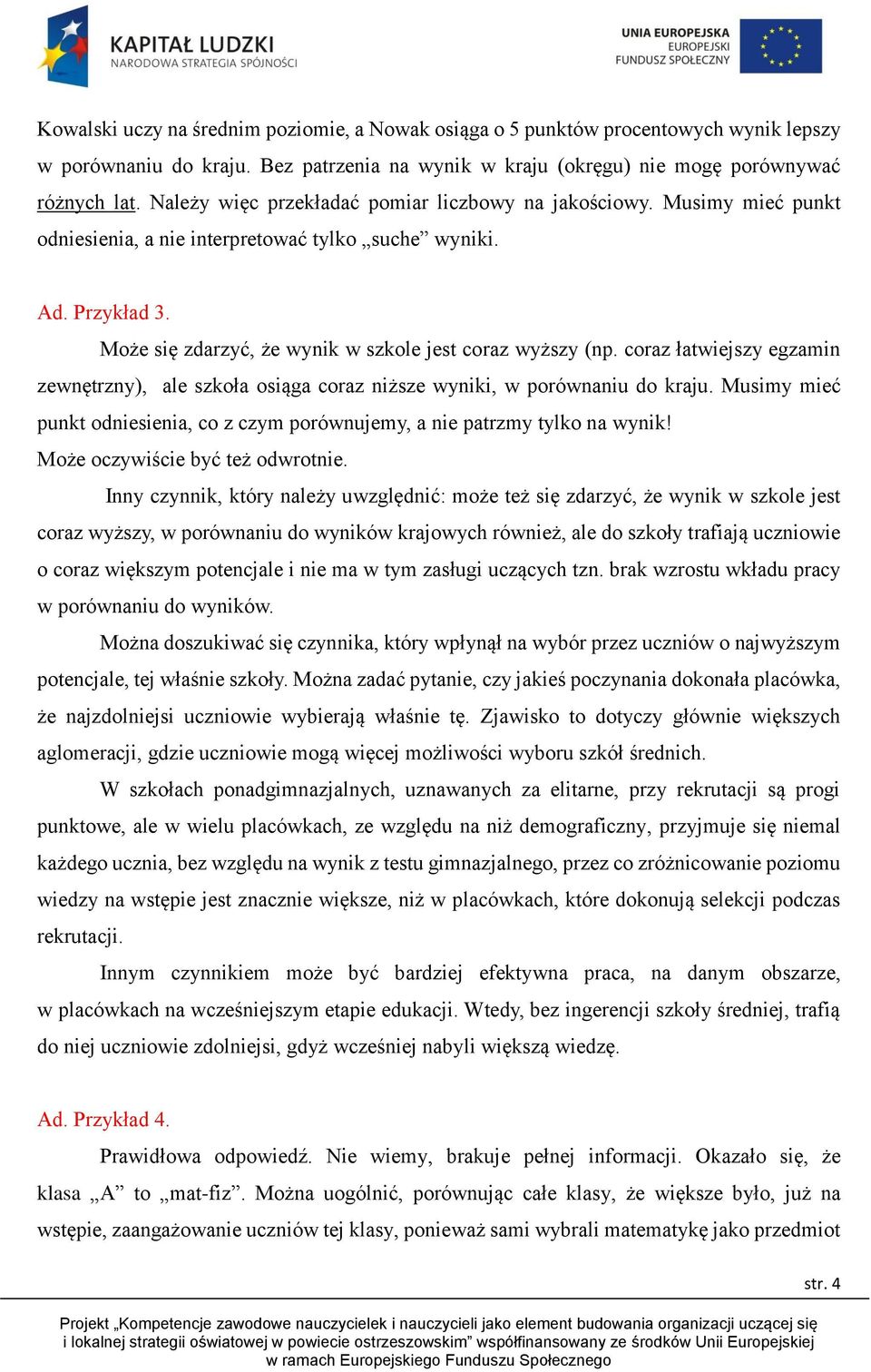 coraz łatwiejszy egzamin zewnętrzny), ale szkoła osiąga coraz niższe wyniki, w porównaniu do kraju. Musimy mieć punkt odniesienia, co z czym porównujemy, a nie patrzmy tylko na wynik!