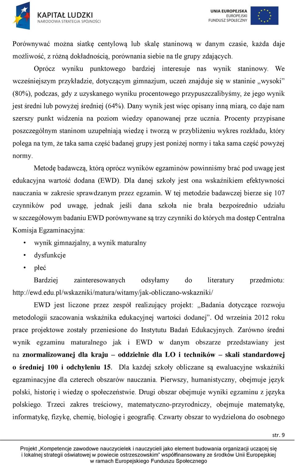 We wcześniejszym przykładzie, dotyczącym gimnazjum, uczeń znajduje się w staninie wysoki (80%), podczas, gdy z uzyskanego wyniku procentowego przypuszczalibyśmy, że jego wynik jest średni lub powyżej