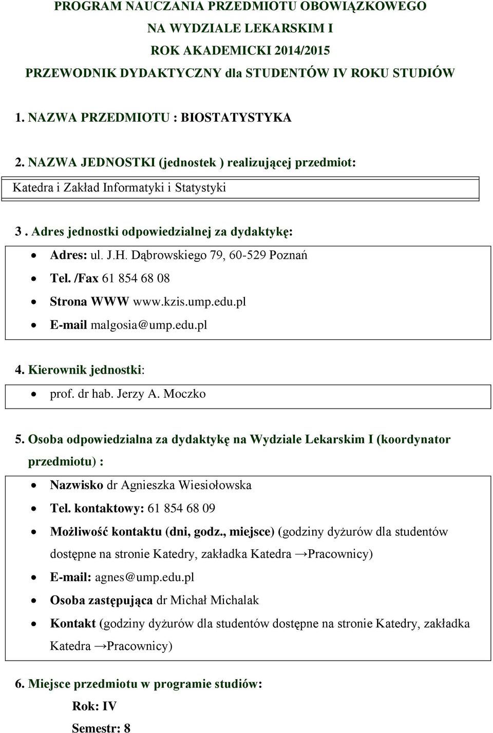 /Fax 61 854 68 08 Strona WWW www.kzis.ump.edu.pl E-mail malgosia@ump.edu.pl 4. Kierownik jednostki: prof. dr hab. Jerzy A. Moczko 5.