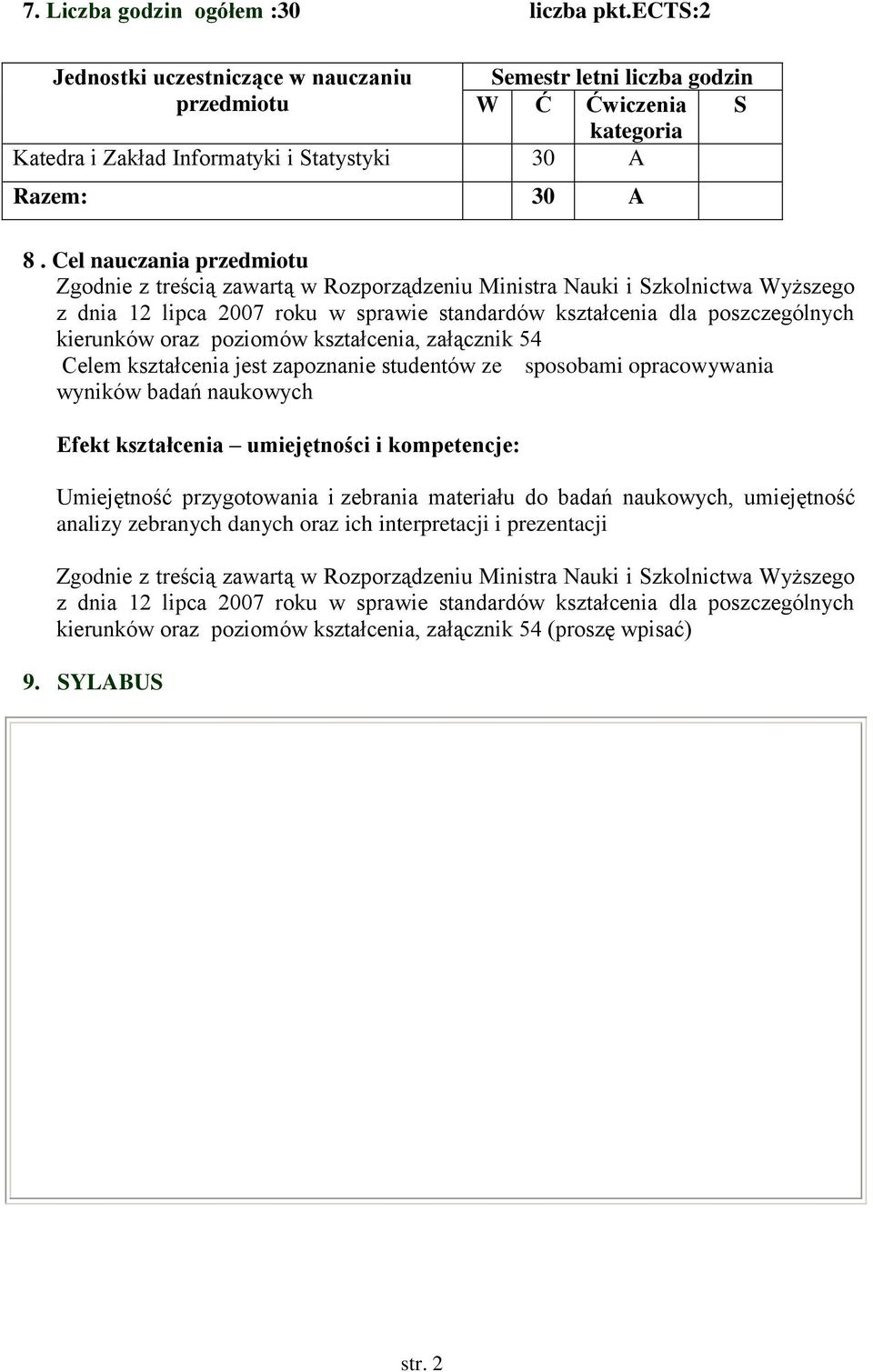 Cel nauczania przedmiotu Zgodnie z treścią zawartą w Rozporządzeniu Ministra Nauki i Szkolnictwa Wyższego z dnia 12 lipca 2007 roku w sprawie standardów kształcenia dla poszczególnych kierunków oraz