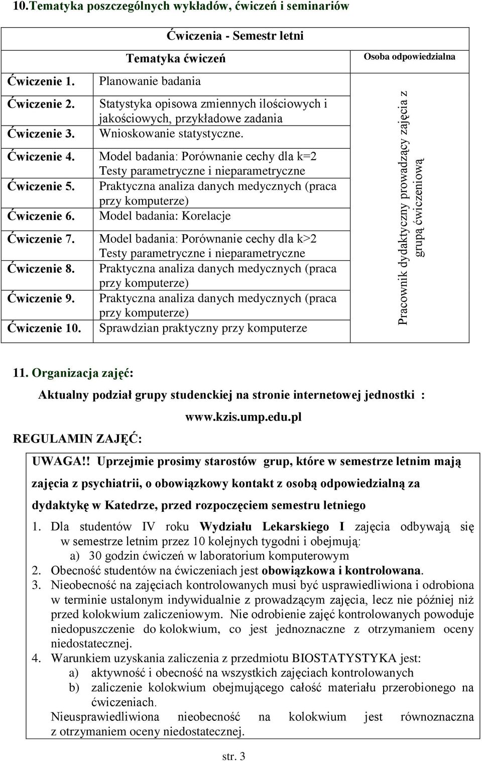 Model badania: Porównanie cechy dla k=2 Testy parametryczne i nieparametryczne Ćwiczenie 5. Praktyczna analiza danych medycznych (praca Ćwiczenie 6. Model badania: Korelacje Ćwiczenie 7.