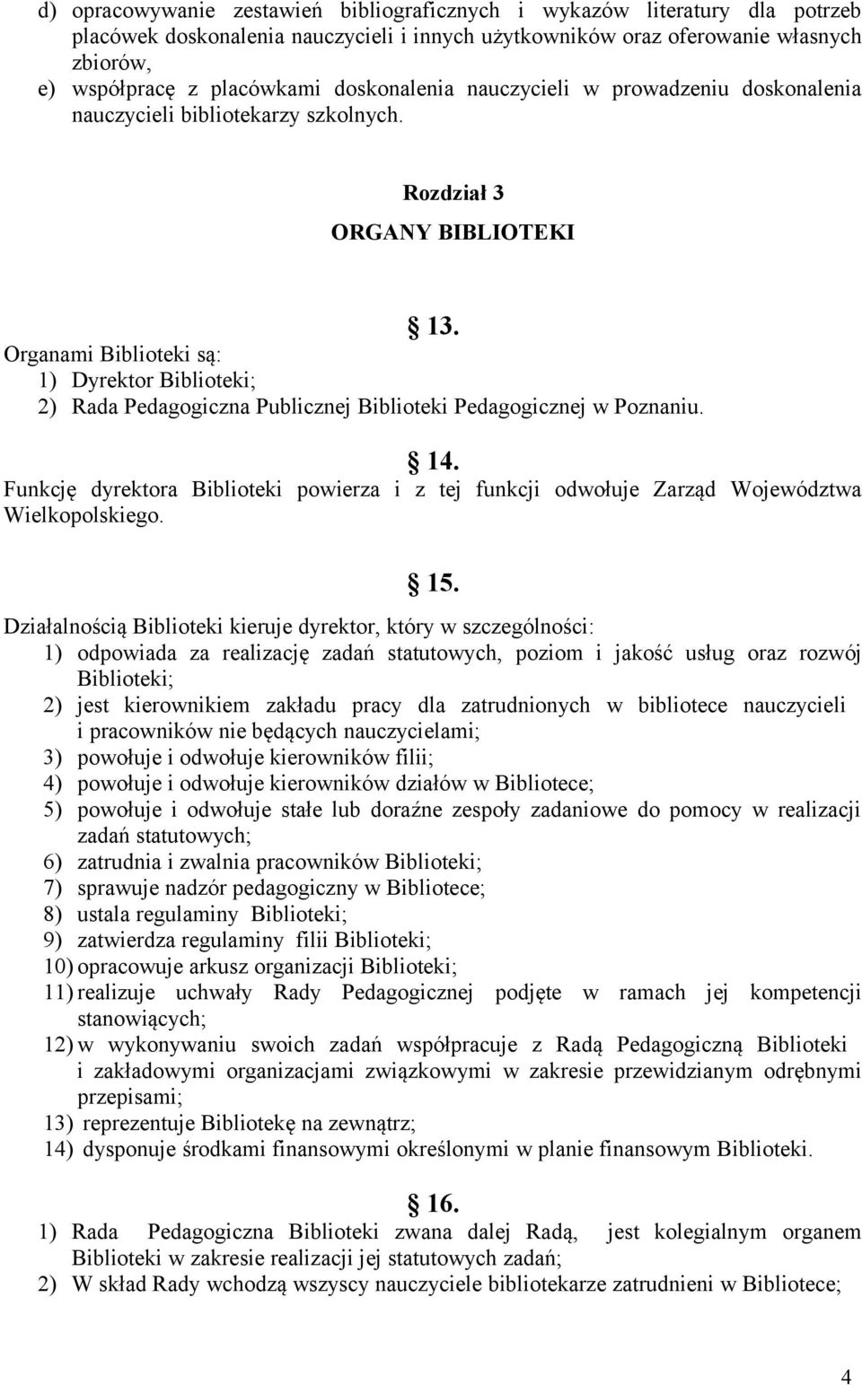 Organami Biblioteki są: 1) Dyrektor Biblioteki; 2) Rada Pedagogiczna Publicznej Biblioteki Pedagogicznej w Poznaniu. 14.