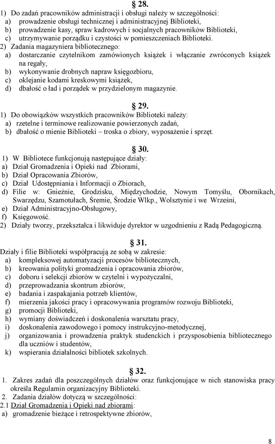2) Zadania magazyniera bibliotecznego: a) dostarczanie czytelnikom zamówionych książek i włączanie zwróconych książek na regały, b) wykonywanie drobnych napraw księgozbioru, c) oklejanie kodami